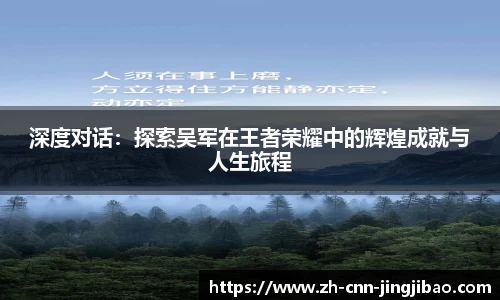 深度对话：探索吴军在王者荣耀中的辉煌成就与人生旅程